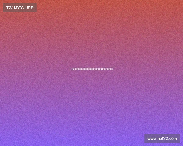 CBA技战术分析：全面解析球队攻防体系与核心球员战术角色